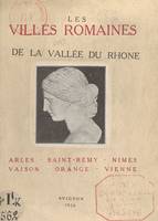 Les villes romaines de la vallée du Rhône, Arles, Saint-Rémy, Nîmes, Vaison, Orange, Vienne
