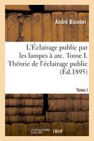 L'Éclairage public par les lampes à arc. Tome I. Théorie de l'éclairage public