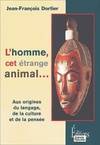 L'homme cet étrange animal : Aux origines du langage de la culture de la pensée, aux origines du langage, de la culture et de la pensée