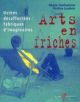 ARTS EN FRICHES, usines désaffectées, fabriques d'imaginaires