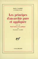 Les principes d'an-archie pure et appliquée  suivi de Paul Valéry et la politique par François Valéry