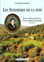 Les Seigneurs de La Soie : Trois Siècles de La Vie D'une Famille Cévenole ( XVI° - XIX° ), trois siècles de la vie d'une famille cévenole