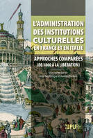 L'administration des institutions culturelles en France et en Italie, Approches comparées (des années 1860 à la Libération)