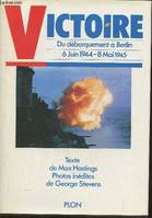 Victoire. Du débarquement à Berlin 6 juin 1944, du débarquement à Berlin, 6 juin 1944-8 mai 1945