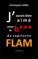 J'aurais bien aimé sucer la b*** du capitaine Flam