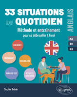 Anglais. 33 situations du quotidien  A2-B1-B2, Méthode et entraînement pour se débrouiller à l’oral