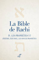 La Bible de Rachi. IV, Les Prophètes, partie 3 (Jérémie, Ézéchiel, les douze petits prophètes)