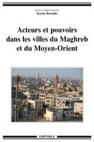 Acteurs et pouvoirs dans les villes du Maghreb et du Moyen-Orient