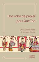 Une Robe de Papier Pour Xue Tao, Choix de Textes Inédits de Littérature