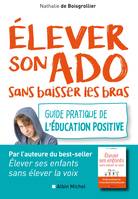 Elever son ado sans baisser les bras, Guide pratique de l'éducation positive