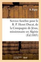 Service funèbre pour le R. P. Henri Ducat, de la Compagnie de Jésus, missionnaire en Algérie, Allocution. Eglise de Saint-Pierre