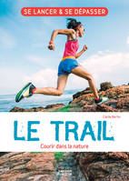 Le trail - Courir dans la nature, L’essentiel de la pratique du trail !