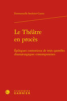 Le Théâtre en procès, Épilogues contentieux de trois querelles dramaturgiques contemporaines