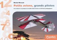 Petits avions, grands pilotes-De la théorie à la pratique du modèle réduit d'avion en 239 fiches péd, de la théorie à la pratique du modèle réduit d'avion en 239 fiches pédagogiques