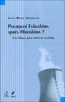 Pourquoi Fukushima après Hiroshima ?, une éthique pour sortir du nucléaire