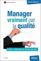 Manager vraiment par la qualité / enjeux, méthodes et études de cas, enjeux, méthodes et études de cas