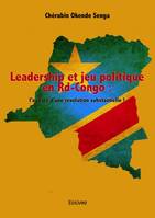 Leadership et jeu politique en Rd-Congo :, l’audace d’une révolution substantielle !