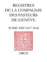 Registres de la Compagnie des pasteurs de Genève au temps de Calvin, Tome XIII, 1617-1618