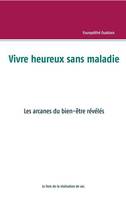 Vivre heureux sans maladie, Les arcanes du bien-être révélés