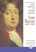Jean Racine, 1699-1999, Actes du colloque Île de France, La Ferté Milon, 25-30 mai 1999