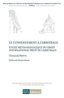 Le consentement à l'arbitrage.Etude méthodologique du droit international privé de l'arbitrag, étude méthodologique du droit international privé de l'arbitrage