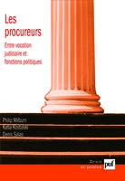 Les procureurs : entre vocation judiciaire et fonctions politiques, entre vocation judiciaire et fonctions politiques