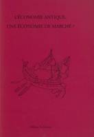 L'économie antique, une économie de marché ?, actes des deux tables rondes tenues à Lyon les 4 février et 30 novembre 2004