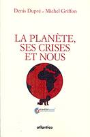 La planète, ses crises et nous - économie et écologie d'un monde enviable, économie et écologie d'un monde enviable