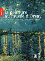 COMPRENDRE LA PEINTURE AU MUSEE D'ORSAY (FRANCAIS) - COURBET, MANET, RENOIR, MONET, DEGAS, VAN GOGH,, Courbet, Manet, Renoir, Monet, Degas, Van Gogh, Gauguin