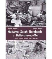 Madame Sarah Bernhardt à Belle Isle En Mer, à travers les presse et autres écrits 1894 1923