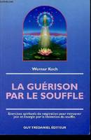 La guerison par le souffle - Exercices spirituels de respiration pour retrouver joie et énergie par, exercices spirituels de respiration pour retrouver joie et énergie par la libération du souffle