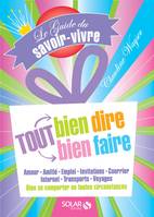 Le guide du savoir-vivre : Tout bien dire, tout bien faire, tout bien dire, bien faire