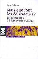 Mais que font les éducateurs ?, Le travail social à l'épreuve du politique