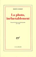 La Photo, inéluctablement, Recueil d'articles sur la photographie (1977-1985)