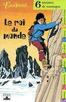 Le roi du monde. 6 histoires de montagne