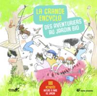 La grande encyclo des aventuriers au jardin bio, 100 activités nature à faire au jardin