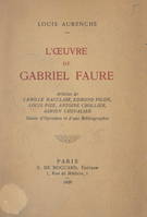 L'œuvre de Gabriel Faure, Articles de C. Mauclair, E. Pilon, L. Pize, A. Chollier, A. Chevalier, suivis d'opinions et d'une bibliographie