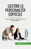 Gestire le personalità difficili, Come comportarsi efficacemente con colleghi difficili