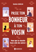 Passe ton bonheur à ton voisin, Pour que ta réussite fasse celle des autres !