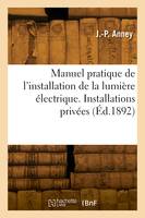 Manuel pratique de l'installation de la lumière électrique. Installations privées