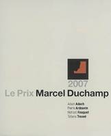 Le Prix Marcel Duchamp 2007, Adam Adach, Pierre Ardouvin, Richard Fauguet, Tatiana Trouvé
