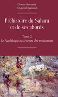 Préhistoire du Sahara et de ses abords, Tome 2 - Le Néolithique ou le temps des producteurs