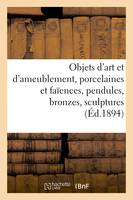 Objets d'art et d'ameublement, porcelaines et faïences, pendules, bronzes, sculptures, objets variés, meubles, étoffes