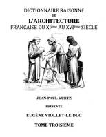 Dictionnaire raisonné de l'architecture française du XIème au XVIème siècle, 3, Dictionnaire Raisonné de l'Architecture Française du XIe au XVIe siècle Tome III, Tome 3