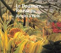 DOUANIER ROUSSEAU - JUNGLES A PARIS (LE), jungles à Paris