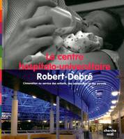 Le centre hospitalo-universitaire Robert-Debré, l'innovation au service des enfants, des adolescents et des parents