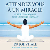 Attendez-vous à un miracle : Le secret manquant pour un succès éclatant, Attendez-vous à un miracle