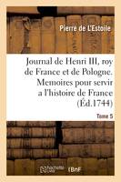 Journal de Henri III, roy de France et de Pologne. Tome 5