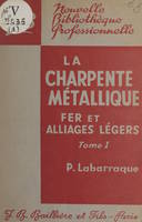 La charpente métallique en fer et en alliages légers (1), À l'usage des constructeurs, des dessinateurs, des traceurs et des monteurs