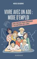 Vivre avec un ado : mode d'emploi, Guide pratique pour comprendre et accompagner nos jeunes